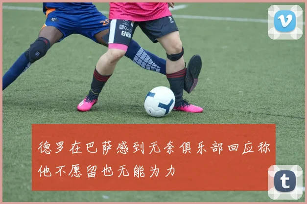 德罗在巴萨感到无奈俱乐部回应称他不愿留也无能为力