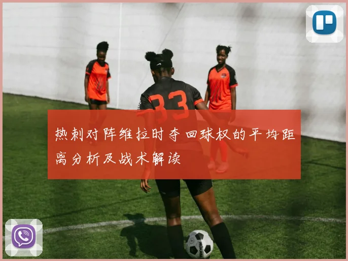 热刺对阵维拉时夺回球权的平均距离分析及战术解读