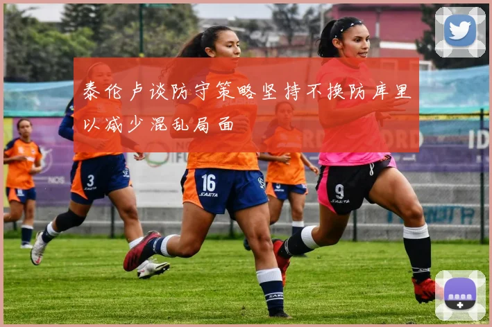 泰伦卢谈防守策略坚持不换防库里以减少混乱局面