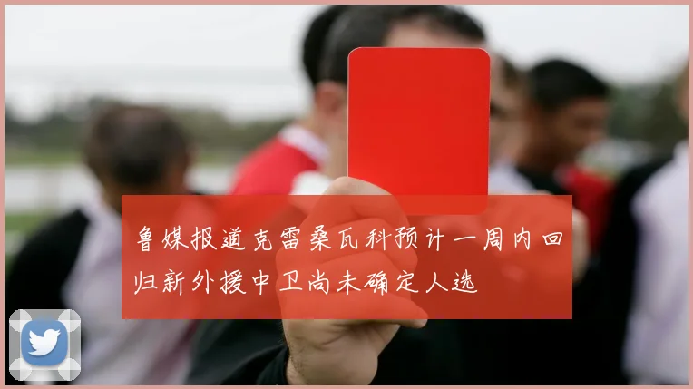 鲁媒报道克雷桑瓦科预计一周内回归新外援中卫尚未确定人选