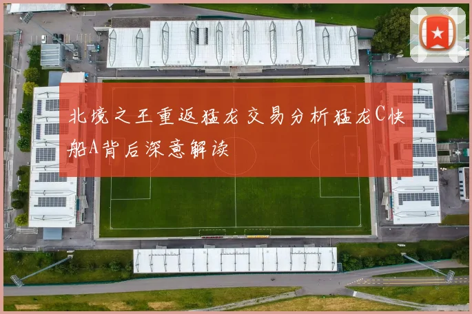 北境之王重返猛龙交易分析猛龙C快船A背后深意解读